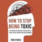 How to Stop Being Toxic cover image cdn