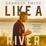 Like a River : Finding the Faith and Strength to Move Forward after Loss and Heartache cover image cdn