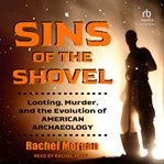 Sins of the Shovel : Looting, Murder, and the Evolution of American Archaeology cover image cdn
