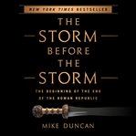 The Storm Before the Storm : The Beginning of the End of the Roman Republic cover image cdn