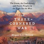 The Three-Cornered War : The Union, the Confederacy, and Native Peoples in the Fight for the West cover image cdn