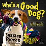 Who's a Good Dog? : And How to Be a Better Human cover image cdn