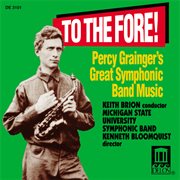 Michigan State University Symphonic Band : To The Fore!. Percy Grainger's Great Symphonic Band Music cover image cdn