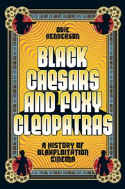 Black Caesars and Foxy Cleopatras : A History of Blaxploitation Cinema cover image cdn