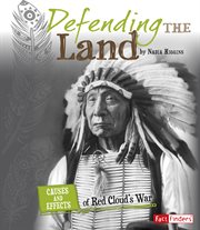 Defending the Land : Causes and Effects of Red Cloud's War. Cause and Effect: American Indian History cover image cdn
