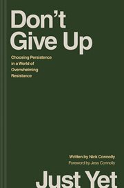 Don't Give Up Just Yet : Choosing Persistence in a World of Overwhelming Resistance cover image cdn