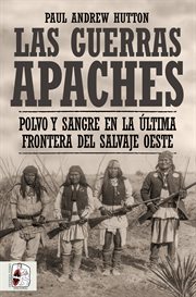 Las Guerras Apaches : Polvo y sangre en la última frontera del salvaje Oeste cover image cdn