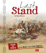 Last Stand : Causes and Effects of the Battle of the Little Bighorn. Cause and Effect: American Indian History cover image cdn