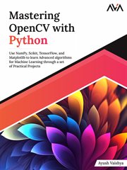 Mastering Opencv With Python : Use NumPy, Scikit, TensorFlow, and Matplotlib to learn Advanced algorithms for Machine Learning thro cover image cdn