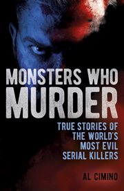 Monsters Who Murder : True Stories of the World's Most Evil Serial Killers cover image cdn