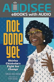 Not Done Yet : Shirley Chisholm's Fight for Change cover image cdn