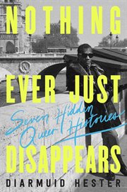 Nothing Ever Just Disappears : Seven Hidden Queer Histories cover image cdn