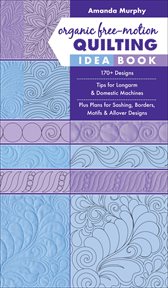 Organic Free-Motion Quilting Idea Book : 170+ Designs ; Tips for Longarm & Domestic Machines ; Plus Plans for Sashing, Borders, Motifs & Allover Designs cover image cdn
