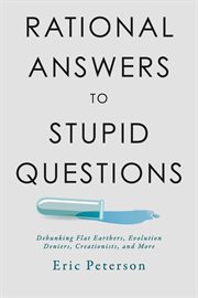 Rational Answers to Stupid Questions : Debunking Flat Earthers, Evolution Deniers, Creationists, and More cover image cdn