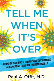 Tell Me When It's Over : An Insider's Guide to Deciphering Covid Myths and Navigating Our Post-Pandemic World cover image cdn