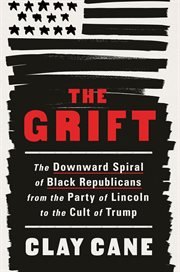 The Grift : The Downward Spiral of Black Republicans from the Party of Lincoln to the Cult of Trump cover image cdn