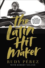 The Latin Hit Maker : My Journey from Cuban Refugee to World-Renowned Record Producer and Songwriter cover image cdn