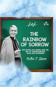 The Rainbow of Sorrow : The Seven Last Words and the Art of Understanding Pain and Suffering cover image cdn