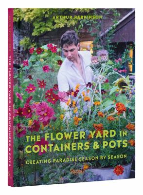 The flower yard in containers & pots : creating paradise season by season cover image