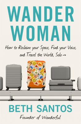 Wander woman : how to reclaim your space, find your voice, and travel the world, solo cover image