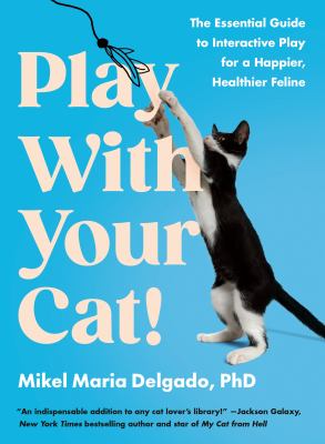 Play with your cat! : the essential guide to interactive play for a happier, healthier feline cover image