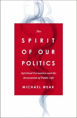 The spirit of our politics : spiritual formation and the renovation of public life  cover image cdn