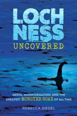 Loch Ness uncovered : media, misinformation, and the greatest monster hoax of all time cover image