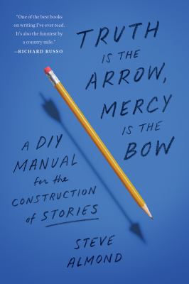 Truth is the arrow, mercy is the bow : a DIY manual for the construction of stories cover image
