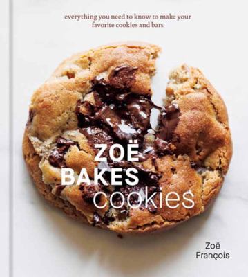 Zoë Bakes Cookies: Everything You Need to Know to Make Your Favorite Cookies and Bars a Baking Book cover image