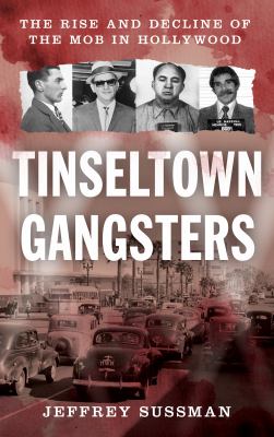 Tinseltown gangsters : the rise and decline of the mob in Hollywood cover image