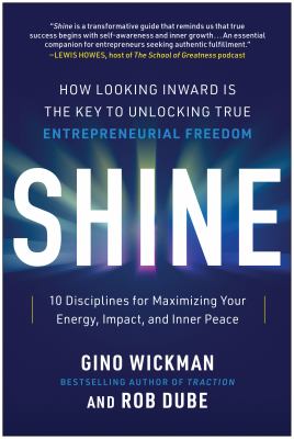 Shine : how looking inward is the key to unlocking true entrepreneurial freedom : 10 disciplines for maximizing your energy, impact, and inner peace cover image