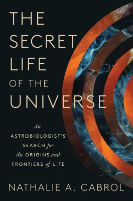 The Secret Life of the Universe : An Astrobiologist's Search for the Origins and Frontiers of Life cover image