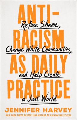 Antiracism As Daily Practice : Refuse Shame, Change White Communities, and Help Create a Just World cover image