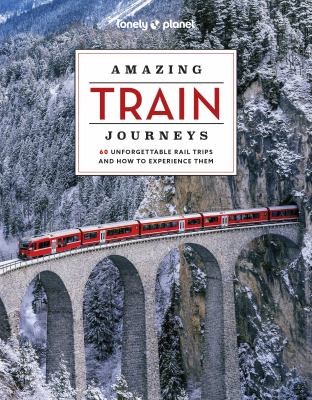 Amazing train journeys : 60 unforgettable rail trips and how to experience them cover image