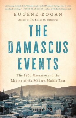 The Damascus events : the 1860 massacre and the making of the modern Middle East cover image