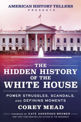 The Hidden History of the White House : Power Struggles, Scandals, and Defining Moments cover image