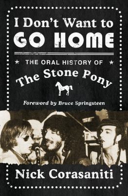 I don't want to go home : the oral history of the Stone Pony, the house that Springsteen built cover image