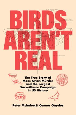 Birds aren't real : the true story of mass avian murder and the largest surveillance campaign in US history  cover image cdn