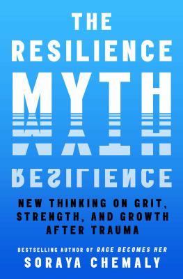 The resilience myth : new thinking on grit, strength, and growth after trauma cover image