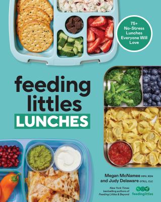 Feeding littles lunches : 75 + no stress lunches everyone will love cover image