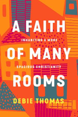 A faith of many rooms : inhabiting a more spacious Christianity cover image