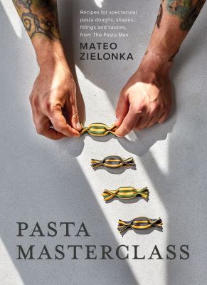 Pasta masterclass : recipes for spectacular pasta doughs, shapes, fillings and sauces, from The Pasta Man cover image