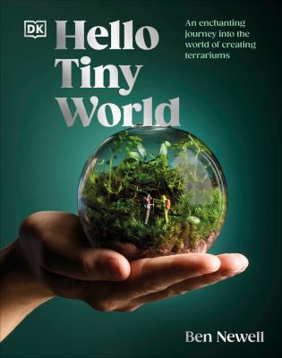 Hello tiny world : an enchanting journey into the world of creating terrariums cover image