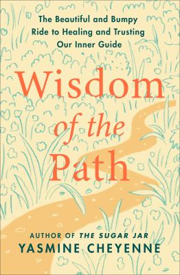 Wisdom of the Path : The Beautiful and Bumpy Ride to Healing and Trusting Our Inner Guide cover image