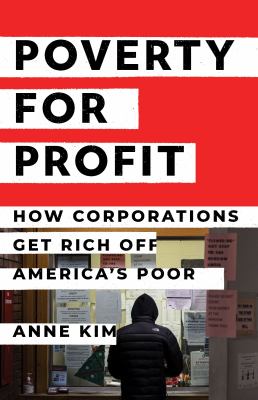 Poverty for profit : how corporations get rich off America's poor cover image