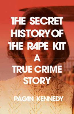 The Secret History of the Rape Kit : A True Crime Story cover image
