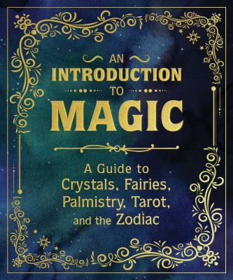 An Introduction to Magic : A Guide to Crystals, Fairies, Palmistry, Tarot, and the Zodiac cover image