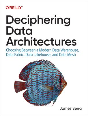 Deciphering data architectures : choosing between a modern data warehouse, data fabric, data lakehouse, and data mesh cover image