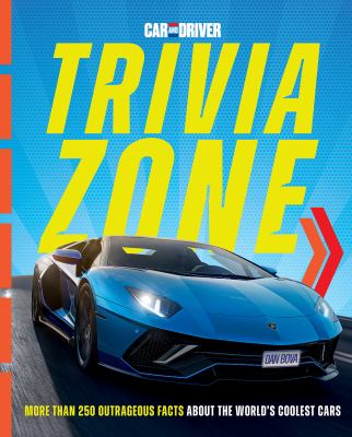 Car and Driver Trivia Zone : More Than 250 Outrageous Facts About the World's Coolest Cars cover image