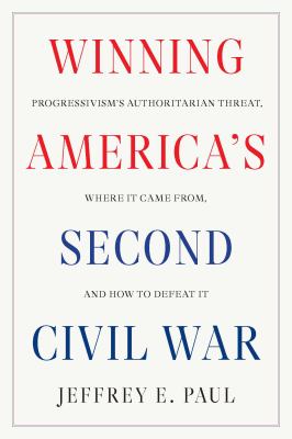 Winning America's second Civil War : progressivism's authoritarian threat, where it came from, and how to defeat it cover image